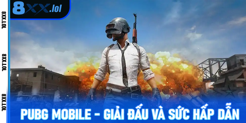 PUBG Mobile - Giải đấu và sức hấp dẫn