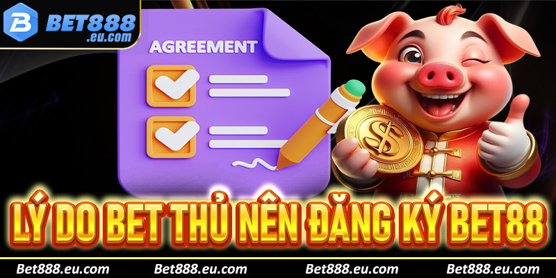 Lý do bet thủ nên đăng ký Bet88 để trải nghiệm vui chơi giải trí