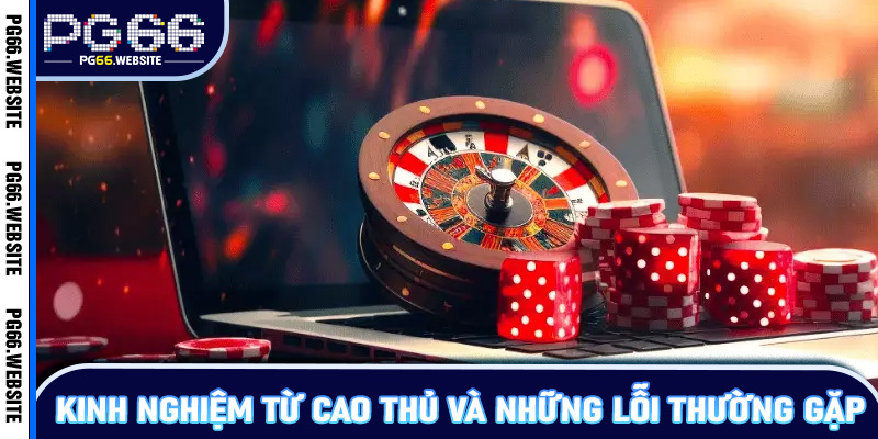 Kinh nghiệm từ cao thủ và những lỗi thường gặp