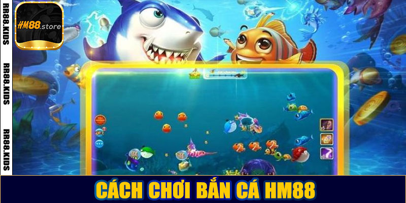 Cách chơi bắn cá HM88