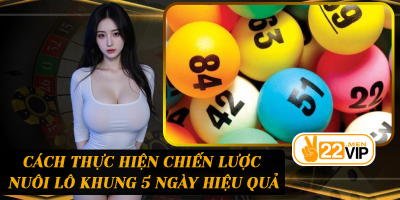 Cách thực hiện chiến lược Nuôi lô khung 5 ngày hiệu quả
